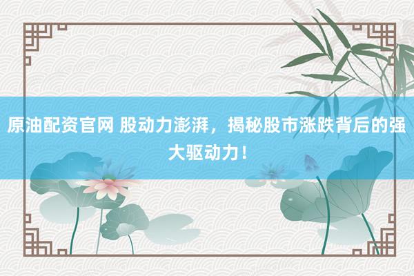 原油配資官網(wǎng) 股動(dòng)力澎湃，揭秘股市漲跌背后的強(qiáng)大驅(qū)動(dòng)力！