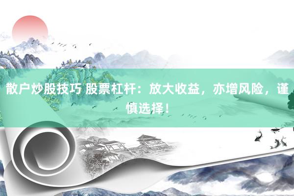 散戶(hù)炒股技巧 股票杠桿：放大收益，亦增風(fēng)險(xiǎn)，謹(jǐn)慎選擇！
