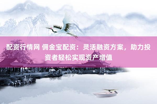 配資行情網(wǎng) 傭金寶配資：靈活融資方案，助力投資者輕松實(shí)現(xiàn)資產(chǎn)增值