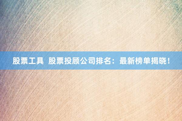 股票工具  股票投顧公司排名：最新榜單揭曉！